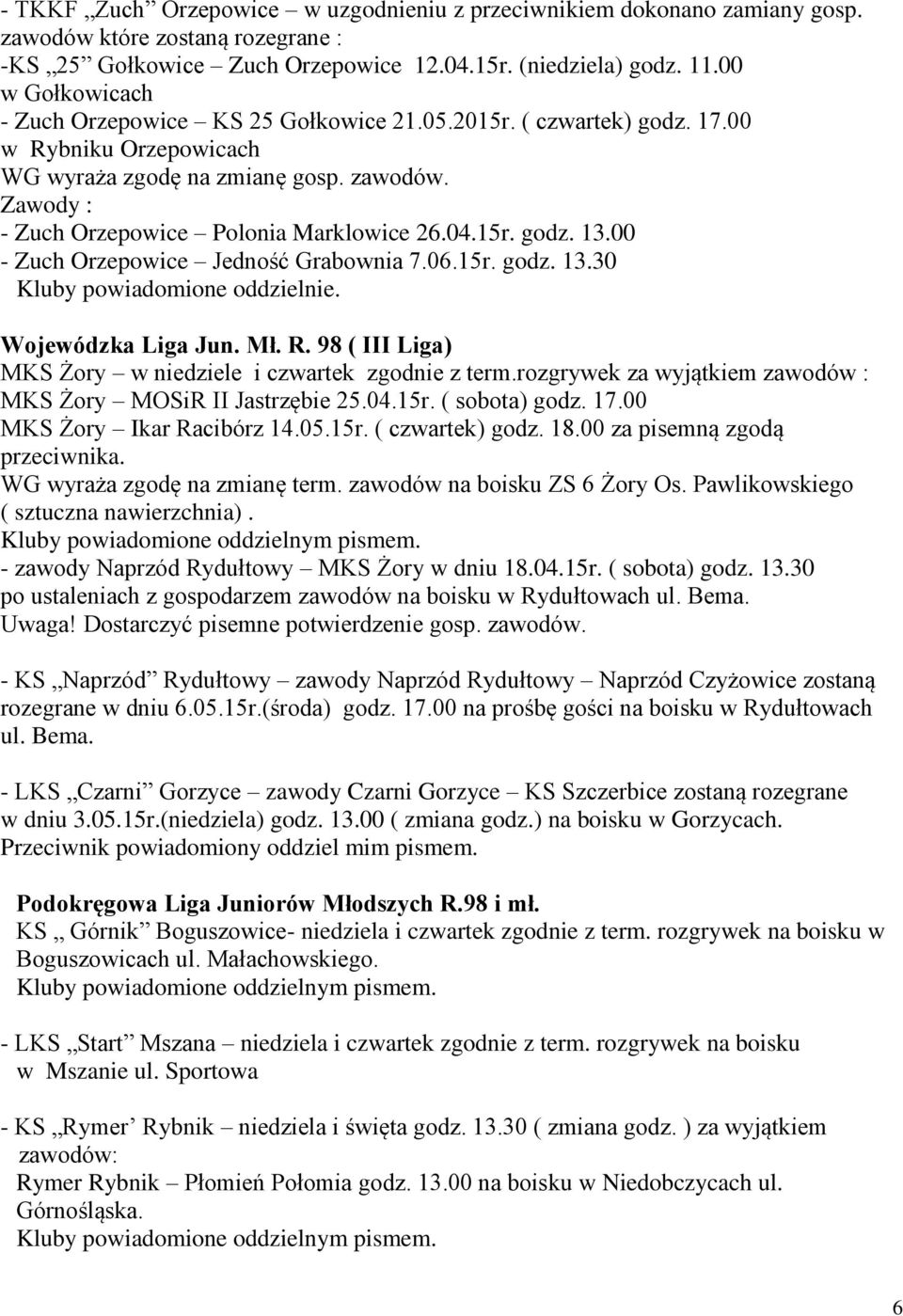 Zawody : - Zuch Orzepowice Polonia Marklowice 26.04.15r. godz. 13.00 - Zuch Orzepowice Jedność Grabownia 7.06.15r. godz. 13.30 Kluby powiadomione oddzielnie. Wojewódzka Liga Jun. Mł. R.