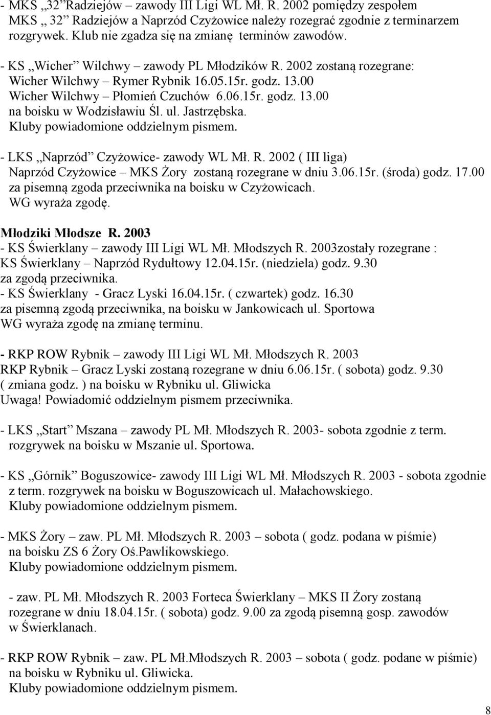 06.15r. godz. 13.00 na boisku w Wodzisławiu Śl. ul. Jastrzębska. - LKS Naprzód Czyżowice- zawody WL Mł. R. 2002 ( III liga) Naprzód Czyżowice MKS Żory zostaną rozegrane w dniu 3.06.15r. (środa) godz.