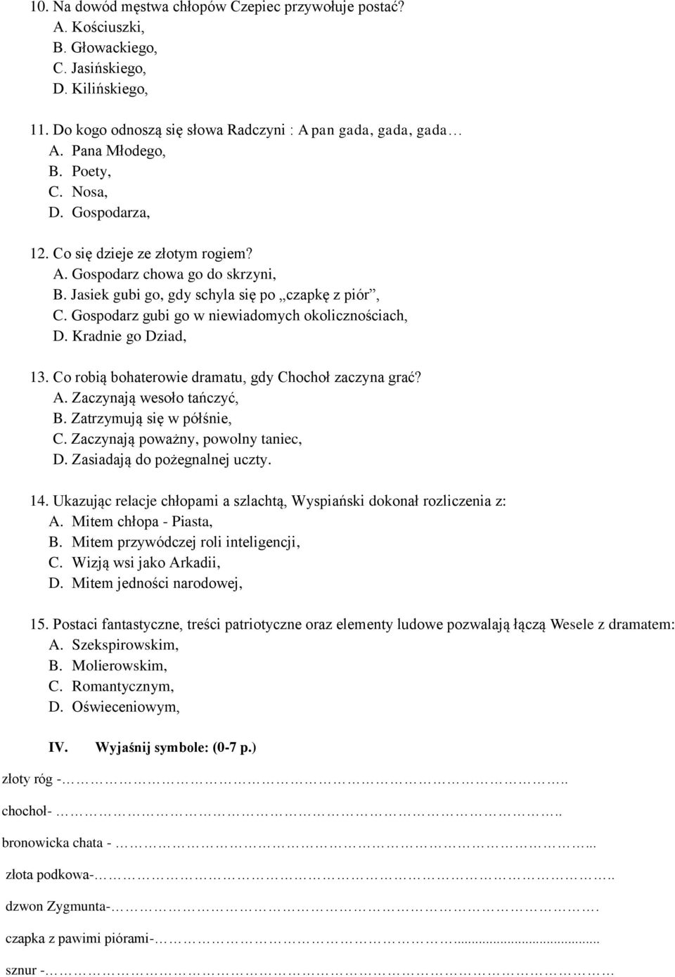 Gospodarz gubi go w niewiadomych okolicznościach, D. Kradnie go Dziad, 13. Co robią bohaterowie dramatu, gdy Chochoł zaczyna grać? A. Zaczynają wesoło tańczyć, B. Zatrzymują się w półśnie, C.