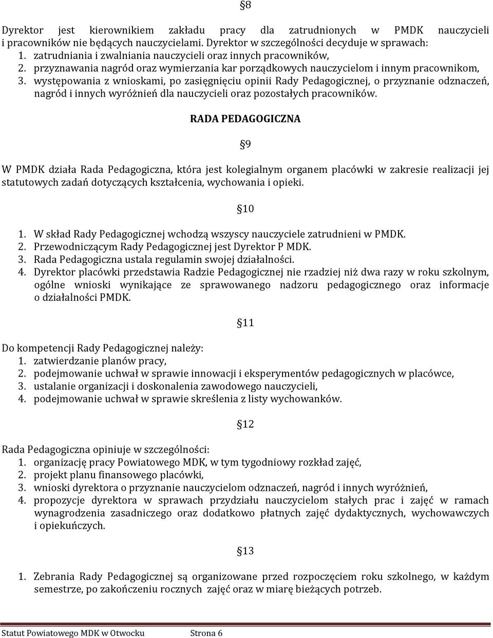 występowania z wnioskami, po zasięgnięciu opinii Rady Pedagogicznej, o przyznanie odznaczeń, nagród i innych wyróżnień dla nauczycieli oraz pozostałych pracowników.