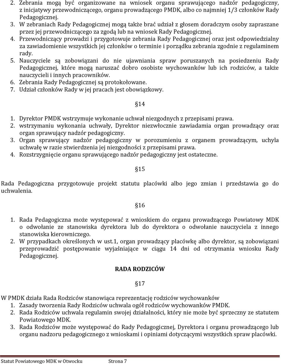 Przewodniczący prowadzi i przygotowuje zebrania Rady Pedagogicznej oraz jest odpowiedzialny za zawiadomienie wszystkich jej członków o terminie i porządku zebrania zgodnie z regulaminem rady. 5.