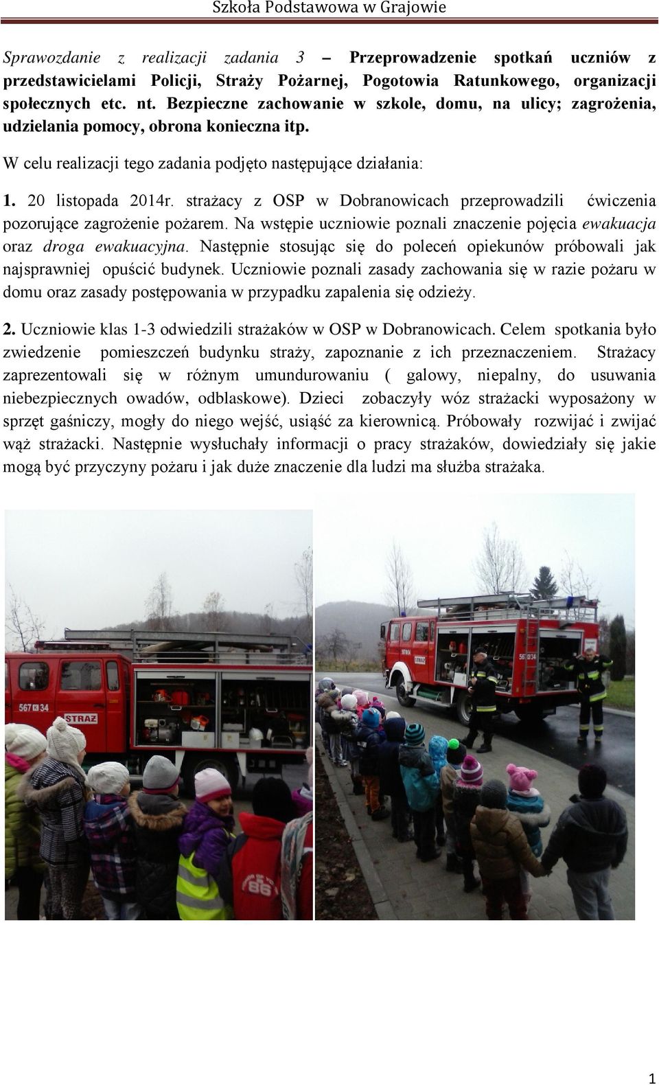 strażacy z OSP w Dobranowicach przeprowadzili ćwiczenia pozorujące zagrożenie pożarem. Na wstępie uczniowie poznali znaczenie pojęcia ewakuacja oraz droga ewakuacyjna.