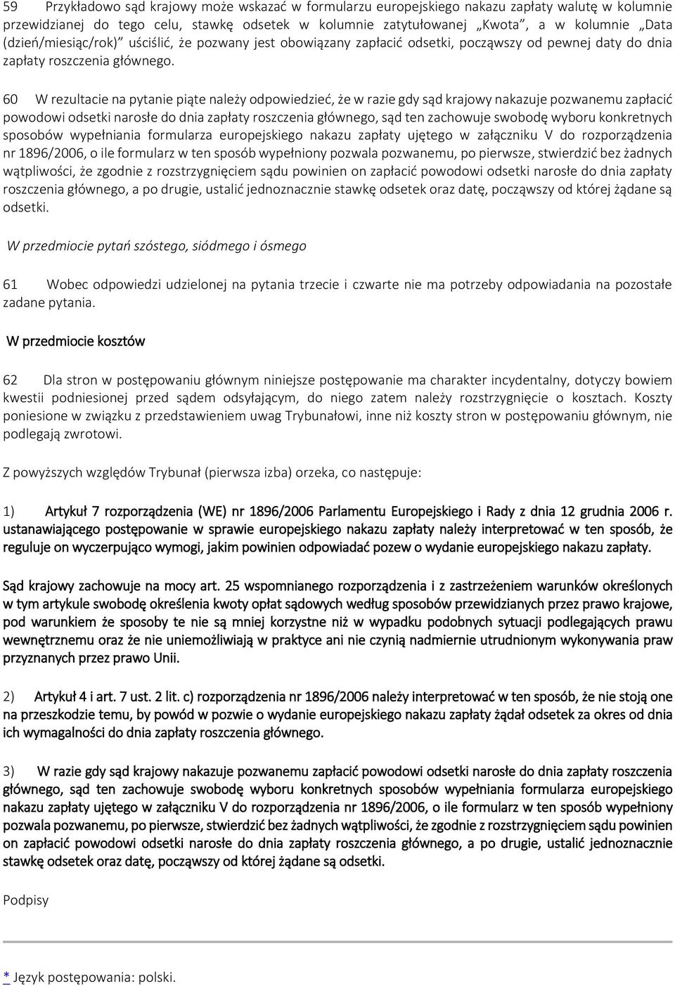 60 W rezultacie na pytanie piąte należy odpowiedzieć, że w razie gdy sąd krajowy nakazuje pozwanemu zapłacić powodowi odsetki narosłe do dnia zapłaty roszczenia głównego, sąd ten zachowuje swobodę