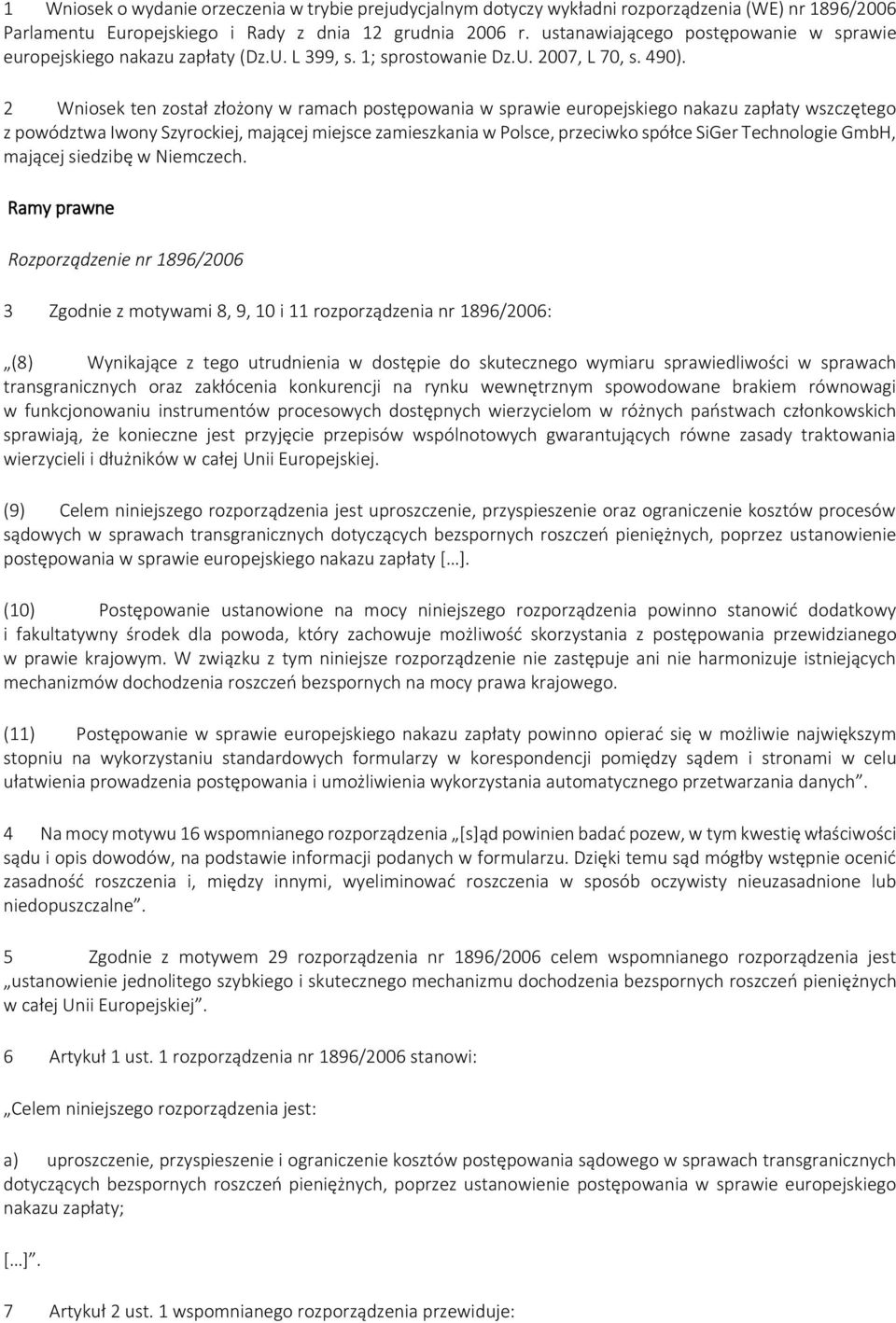 2 Wniosek ten został złożony w ramach postępowania w sprawie europejskiego nakazu zapłaty wszczętego z powództwa Iwony Szyrockiej, mającej miejsce zamieszkania w Polsce, przeciwko spółce SiGer