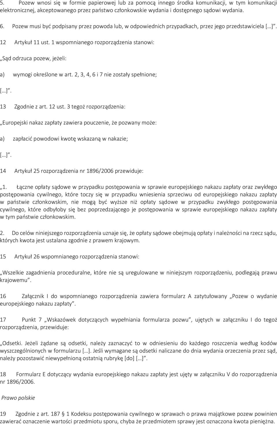 1 wspomnianego rozporządzenia stanowi: Sąd odrzuca pozew, jeżeli: a) wymogi określone w art. 2, 3, 4, 6 i 7 nie zostały spełnione; [ ]. 13 Zgodnie z art. 12 ust.