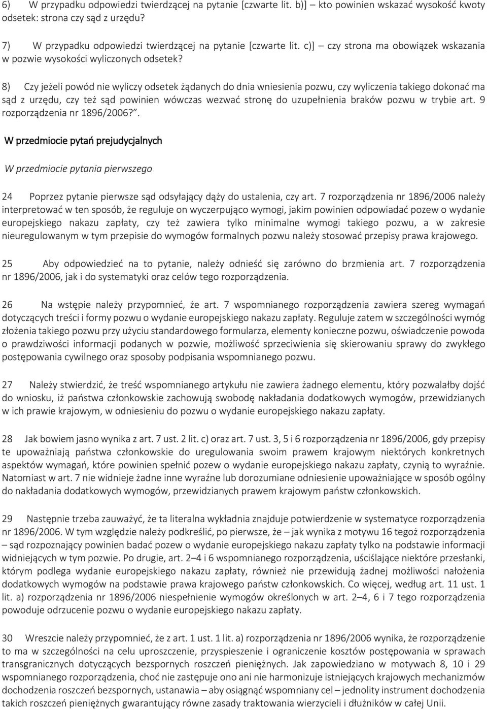 8) Czy jeżeli powód nie wyliczy odsetek żądanych do dnia wniesienia pozwu, czy wyliczenia takiego dokonać ma sąd z urzędu, czy też sąd powinien wówczas wezwać stronę do uzupełnienia braków pozwu w