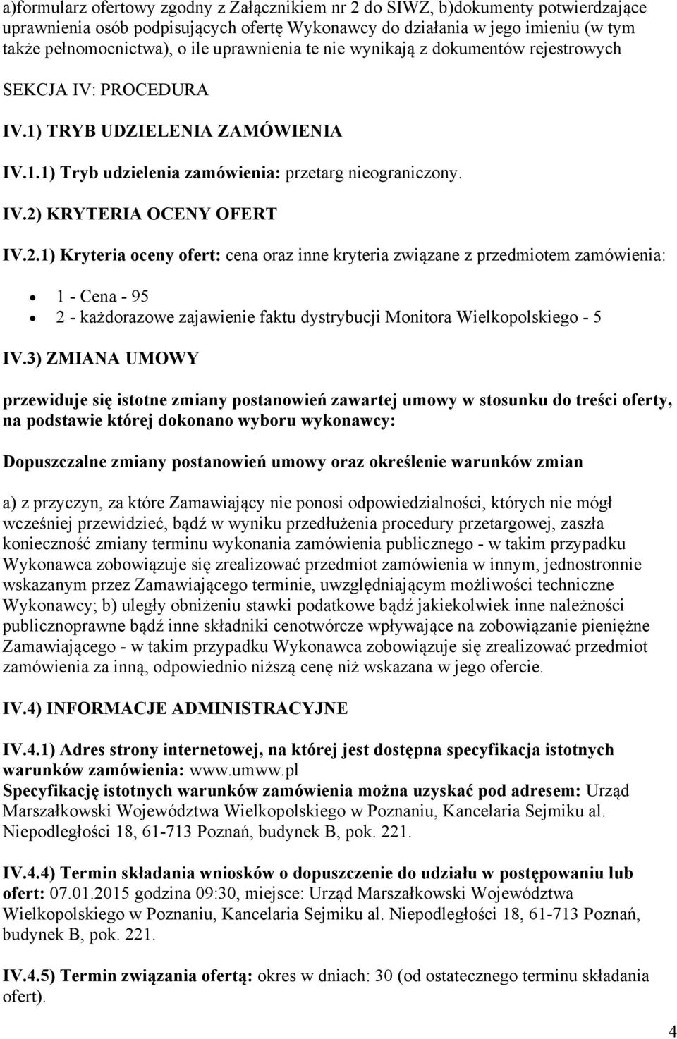 2.1) Kryteria oceny ofert: cena oraz inne kryteria związane z przedmiotem zamówienia: 1 - Cena - 95 2 - każdorazowe zajawienie faktu dystrybucji Monitora Wielkopolskiego - 5 IV.