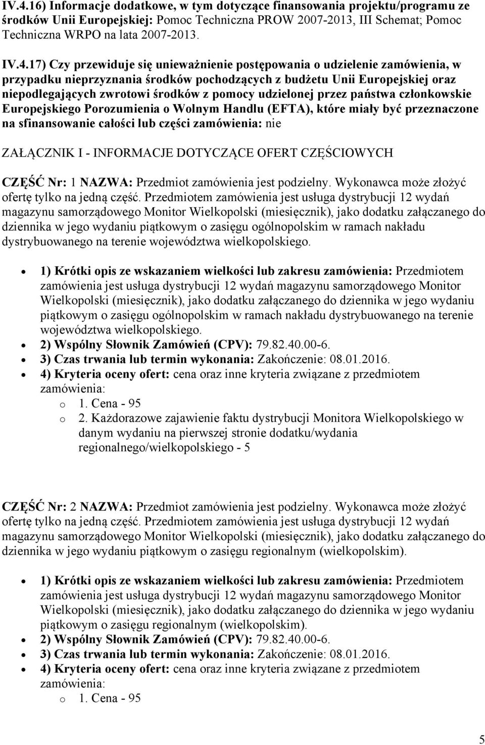 pomocy udzielonej przez państwa członkowskie Europejskiego Porozumienia o Wolnym Handlu (EFTA), które miały być przeznaczone na sfinansowanie całości lub części zamówienia: nie ZAŁĄCZNIK I -