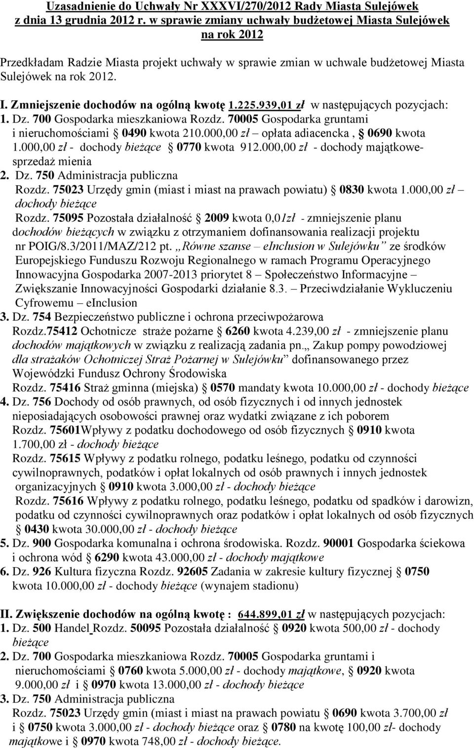 Zmniejszenie dochodów na ogólną kwotę 1.225.939,01 zł w następujących pozycjach: 1. Dz. 700 Gospodarka mieszkaniowa Rozdz. 70005 Gospodarka gruntami i nieruchomościami 0490 kwota 210.