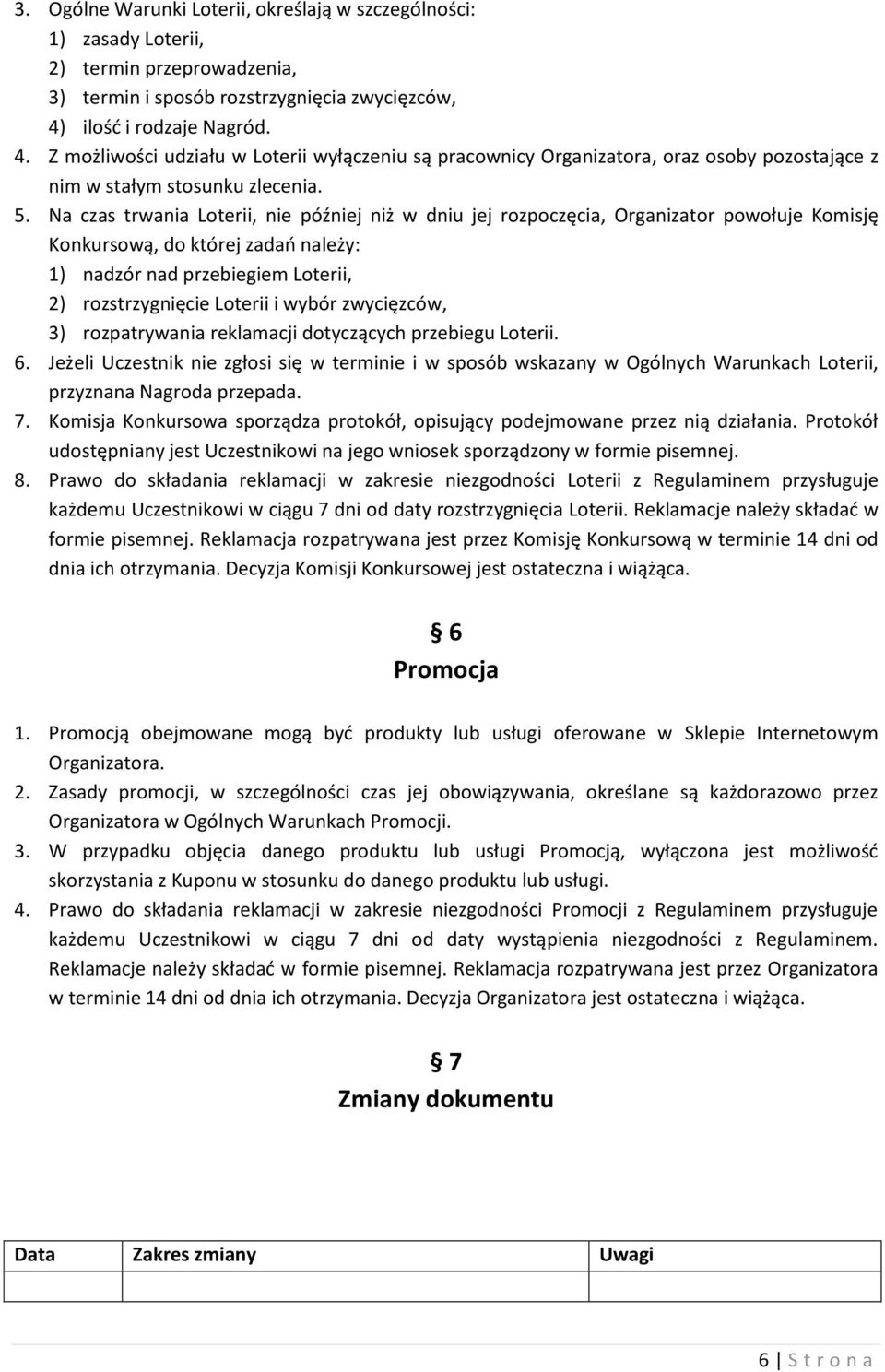 Na czas trwania Loterii, nie później niż w dniu jej rozpoczęcia, Organizator powołuje Komisję Konkursową, do której zadań należy: 1) nadzór nad przebiegiem Loterii, 2) rozstrzygnięcie Loterii i wybór