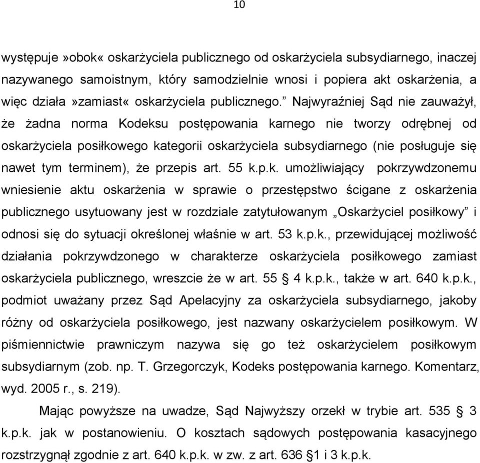 Najwyraźniej Sąd nie zauważył, że żadna norma Kodeksu postępowania karnego nie tworzy odrębnej od oskarżyciela posiłkowego kategorii oskarżyciela subsydiarnego (nie posługuje się nawet tym terminem),