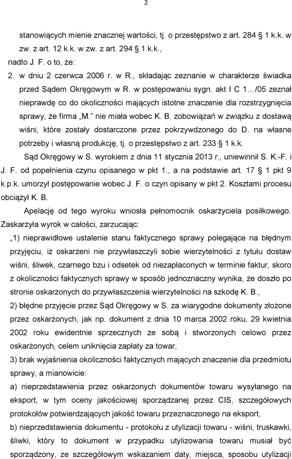 akt I C 1 /05 zeznał nieprawdę co do okoliczności mających istotne znaczenie dla rozstrzygnięcia sprawy, że firma M. nie miała wobec K. B.