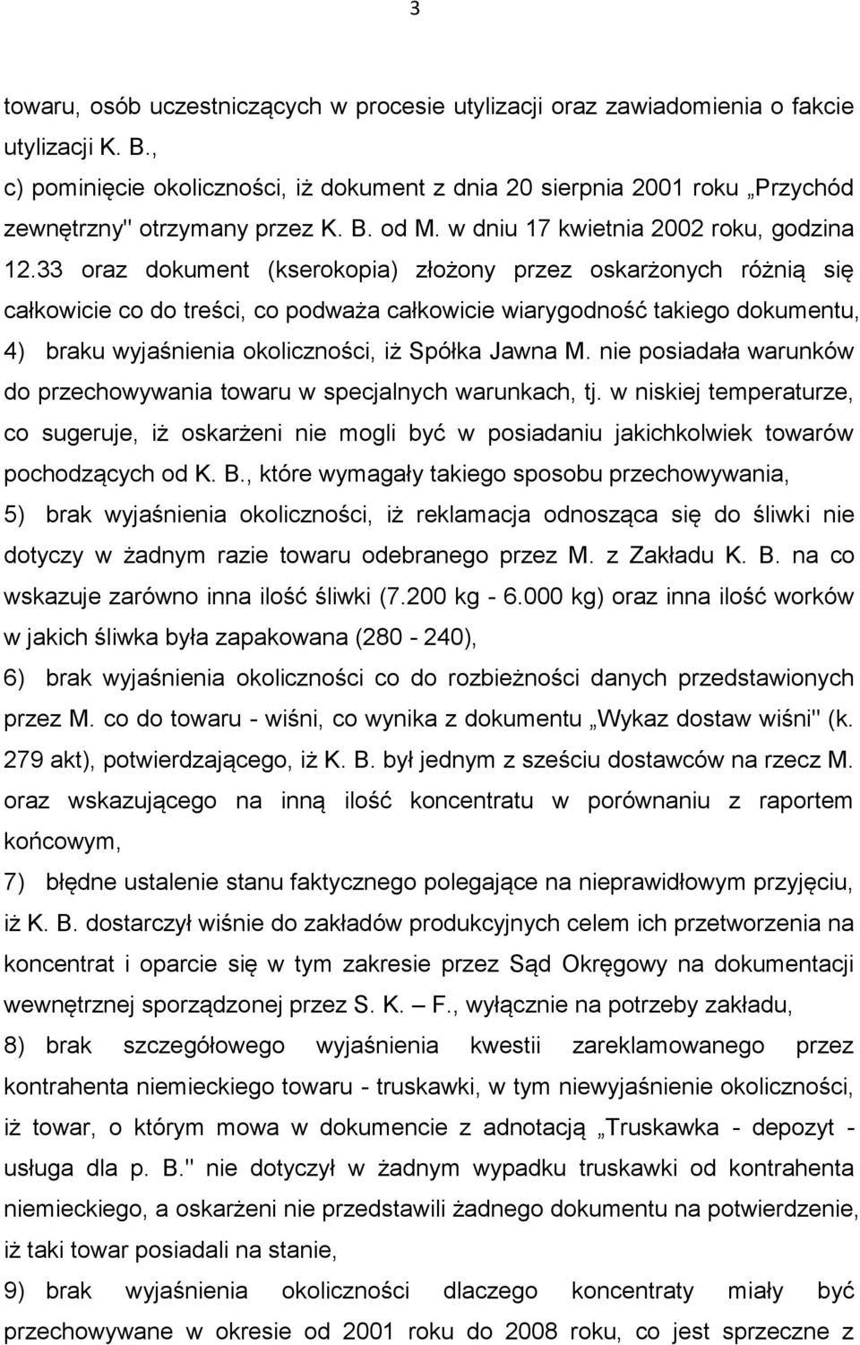 33 oraz dokument (kserokopia) złożony przez oskarżonych różnią się całkowicie co do treści, co podważa całkowicie wiarygodność takiego dokumentu, 4) braku wyjaśnienia okoliczności, iż Spółka Jawna M.