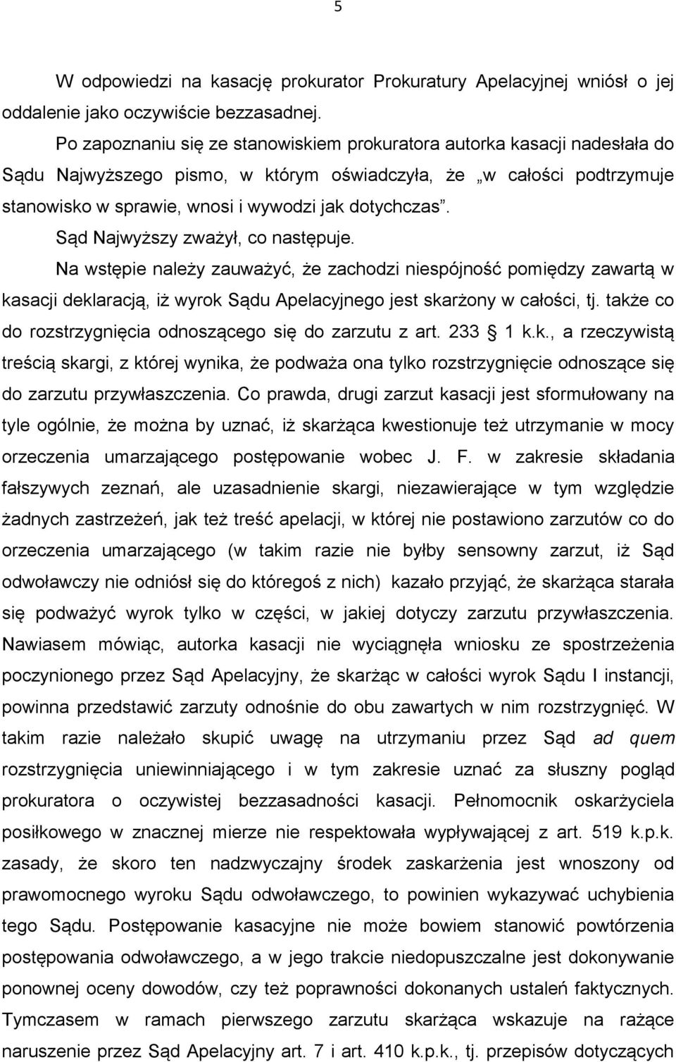 Sąd Najwyższy zważył, co następuje. Na wstępie należy zauważyć, że zachodzi niespójność pomiędzy zawartą w kasacji deklaracją, iż wyrok Sądu Apelacyjnego jest skarżony w całości, tj.