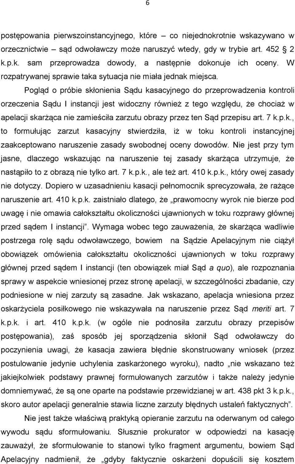 Pogląd o próbie skłonienia Sądu kasacyjnego do przeprowadzenia kontroli orzeczenia Sądu I instancji jest widoczny również z tego względu, że chociaż w apelacji skarżąca nie zamieściła zarzutu obrazy