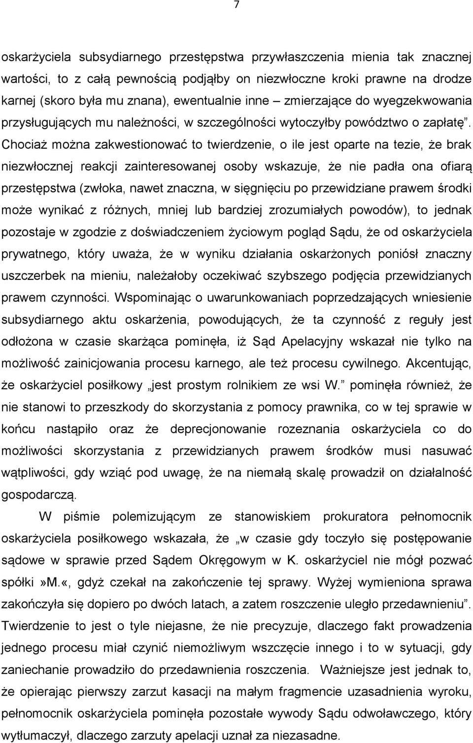 Chociaż można zakwestionować to twierdzenie, o ile jest oparte na tezie, że brak niezwłocznej reakcji zainteresowanej osoby wskazuje, że nie padła ona ofiarą przestępstwa (zwłoka, nawet znaczna, w