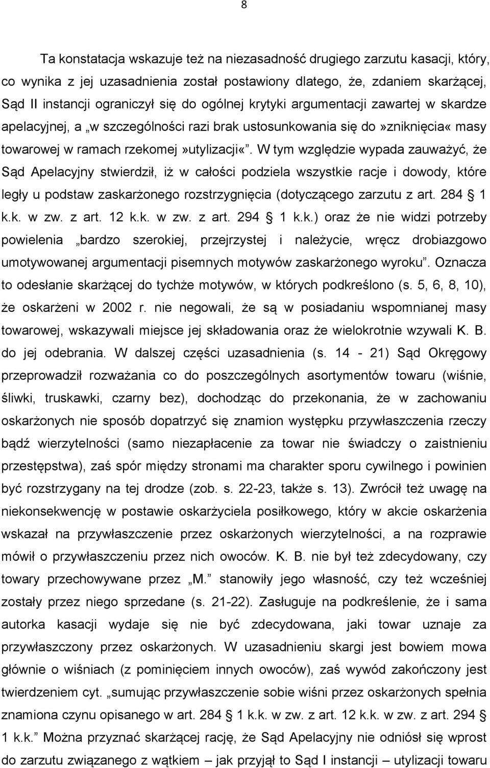 W tym względzie wypada zauważyć, że Sąd Apelacyjny stwierdził, iż w całości podziela wszystkie racje i dowody, które legły u podstaw zaskarżonego rozstrzygnięcia (dotyczącego zarzutu z art. 284 1 k.k. w zw.