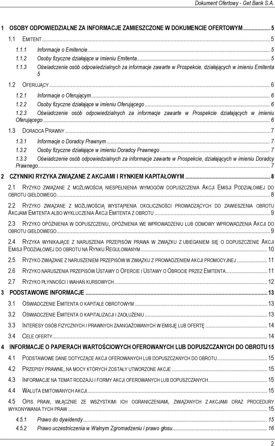 .. 6 1.3 DORADCA PRAWNY... 7 1.3.1 Informacje o Doradcy Prawnym... 7 1.3.2 Osoby fizyczne działające w imieniu Doradcy Prawnego... 7 1.3.3 Oświadczenie osób odpowiedzialnych za informacje zawarte w Prospekcie, działających w imieniu Doradcy Prawnego.