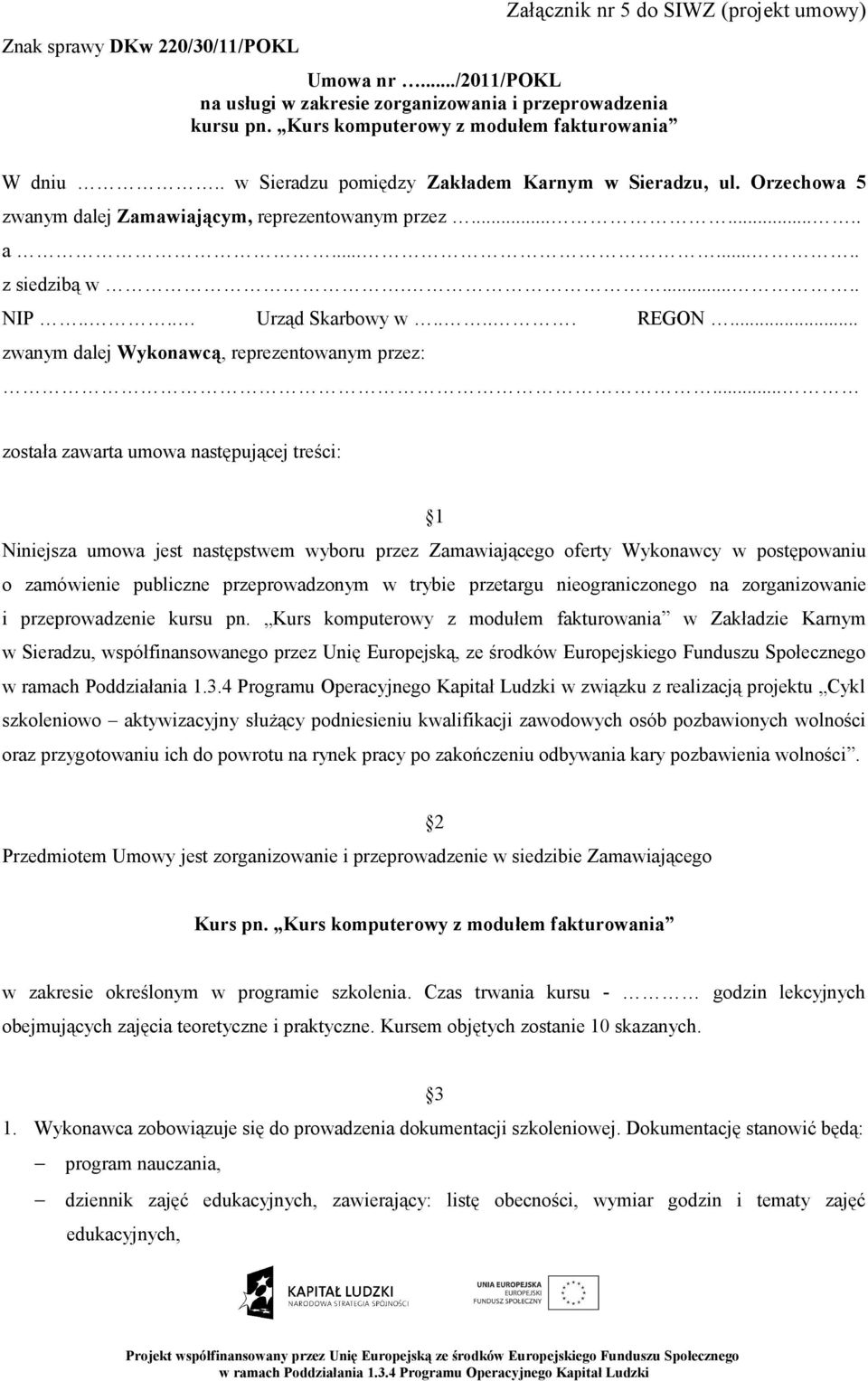 Orzechowa 5 zwanym dalej Zamawiającym, reprezentowanym przez........ a........ z siedzibą w...... NIP.... Urząd Skarbowy w..... REGON... zwanym dalej Wykonawcą, reprezentowanym przez:.