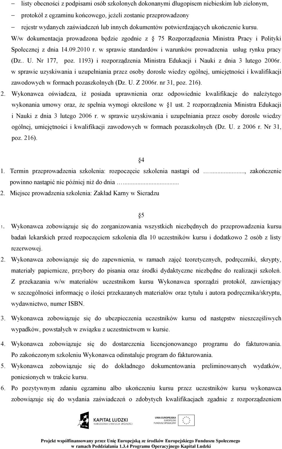 w sprawie standardów i warunków prowadzenia usług rynku pracy (Dz.. U. Nr 177, poz. 1193) i rozporządzenia Ministra Edukacji i Nauki z dnia 3 lutego 2006r.