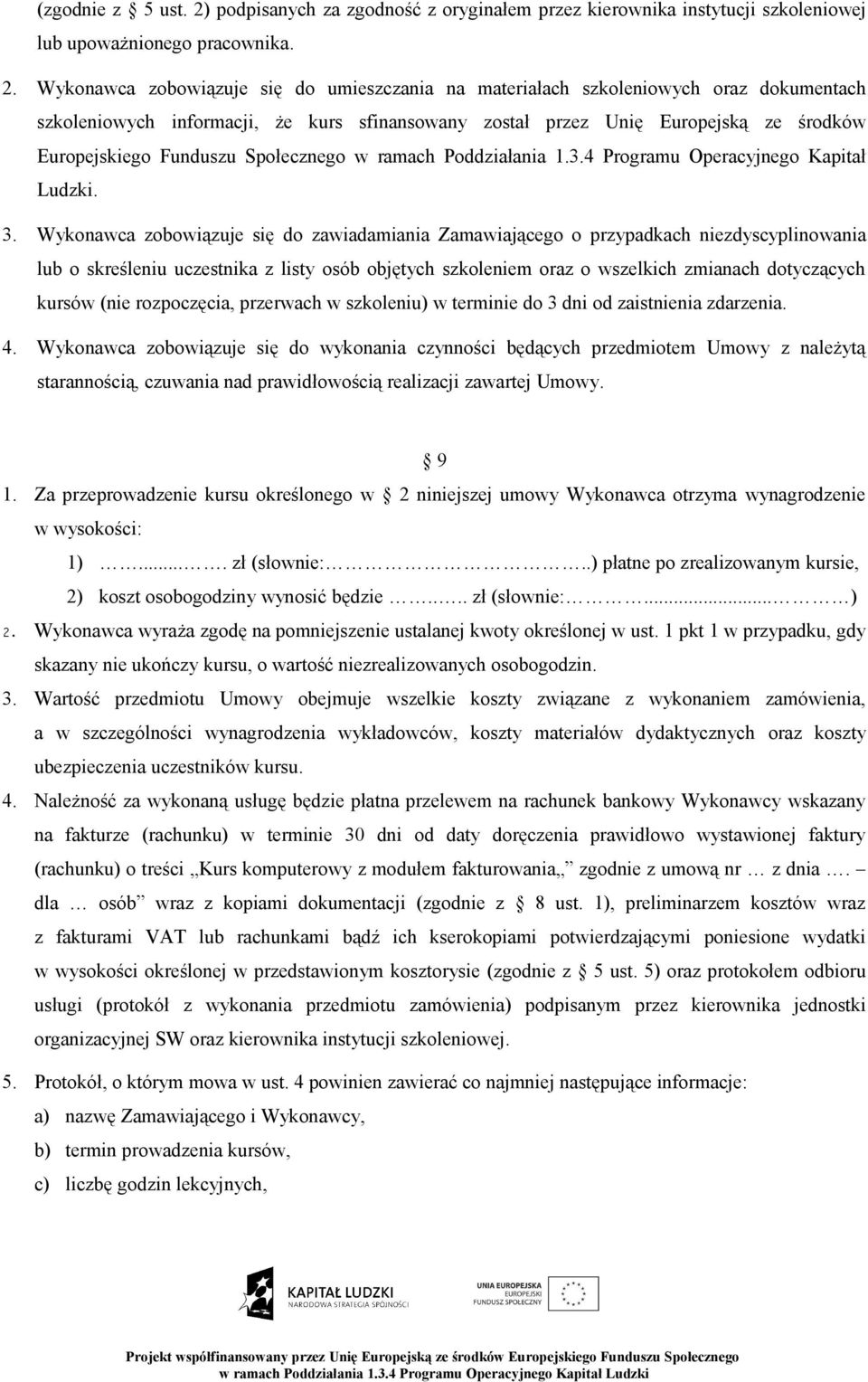 Wykonawca zobowiązuje się do umieszczania na materiałach szkoleniowych oraz dokumentach szkoleniowych informacji, że kurs sfinansowany został przez Unię Europejską ze środków Europejskiego Funduszu