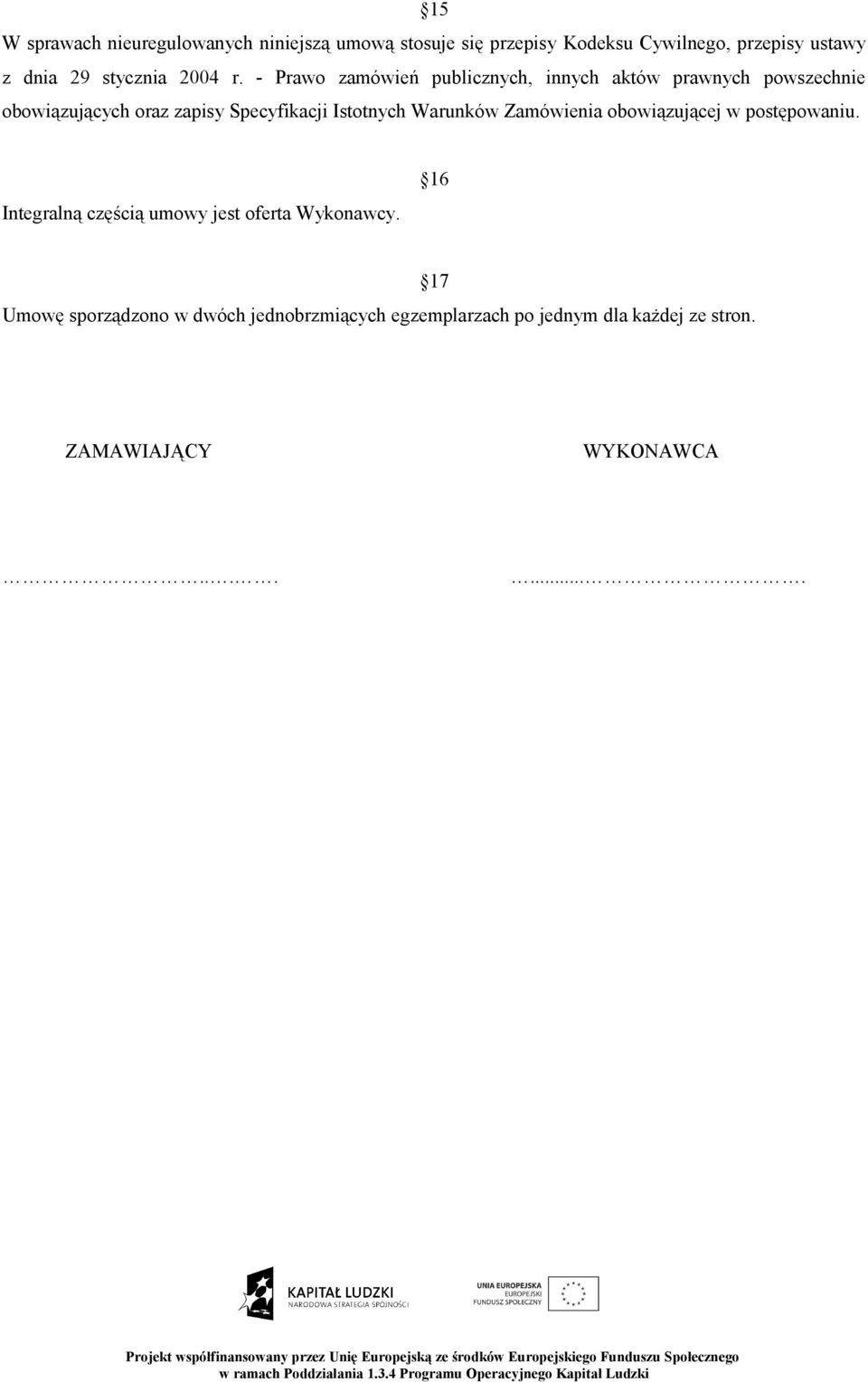 - Prawo zamówień publicznych, innych aktów prawnych powszechnie obowiązujących oraz zapisy Specyfikacji Istotnych