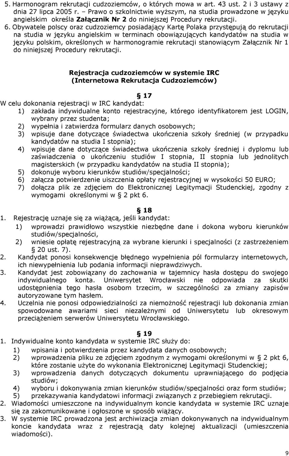 Obywatele polscy oraz cudzoziemcy posiadający Kartę Polaka przystępują do rekrutacji na studia w języku angielskim w terminach obowiązujących kandydatów na studia w języku polskim, określonych w