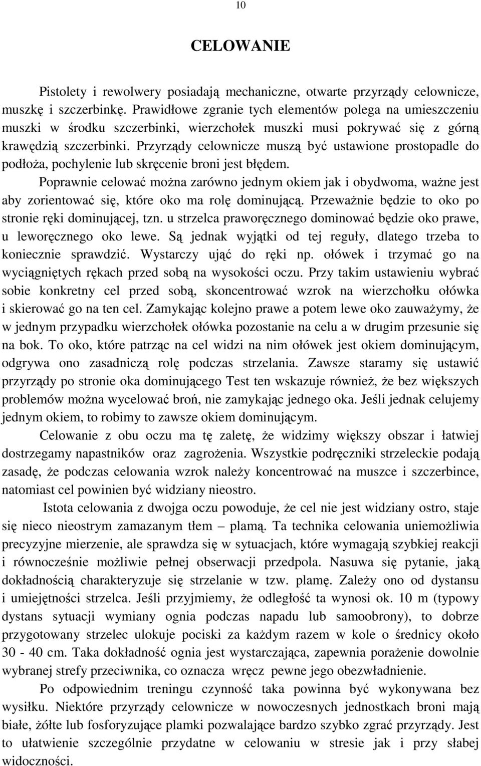 Przyrządy celownicze muszą być ustawione prostopadle do podłoŝa, pochylenie lub skręcenie broni jest błędem.