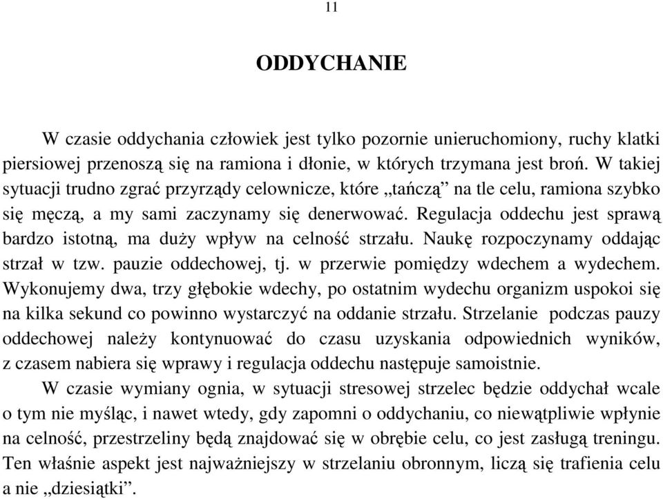 Regulacja oddechu jest sprawą bardzo istotną, ma duŝy wpływ na celność strzału. Naukę rozpoczynamy oddając strzał w tzw. pauzie oddechowej, tj. w przerwie pomiędzy wdechem a wydechem.