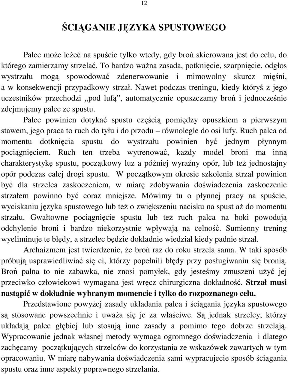 Nawet podczas treningu, kiedy któryś z jego uczestników przechodzi pod lufą, automatycznie opuszczamy broń i jednocześnie zdejmujemy palec ze spustu.