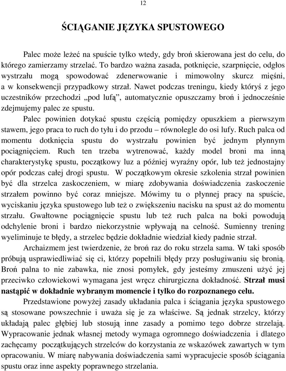 Nawet podczas treningu, kiedy któryś z jego uczestników przechodzi pod lufą, automatycznie opuszczamy broń i jednocześnie zdejmujemy palec ze spustu.