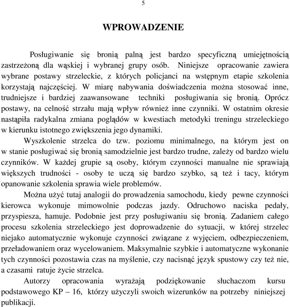 W miarę nabywania doświadczenia moŝna stosować inne, trudniejsze i bardziej zaawansowane techniki posługiwania się bronią. Oprócz postawy, na celność strzału mają wpływ równieŝ inne czynniki.