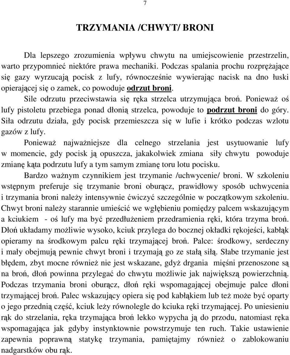 Sile odrzutu przeciwstawia się ręka strzelca utrzymująca broń. PoniewaŜ oś lufy pistoletu przebiega ponad dłonią strzelca, powoduje to podrzut broni do góry.