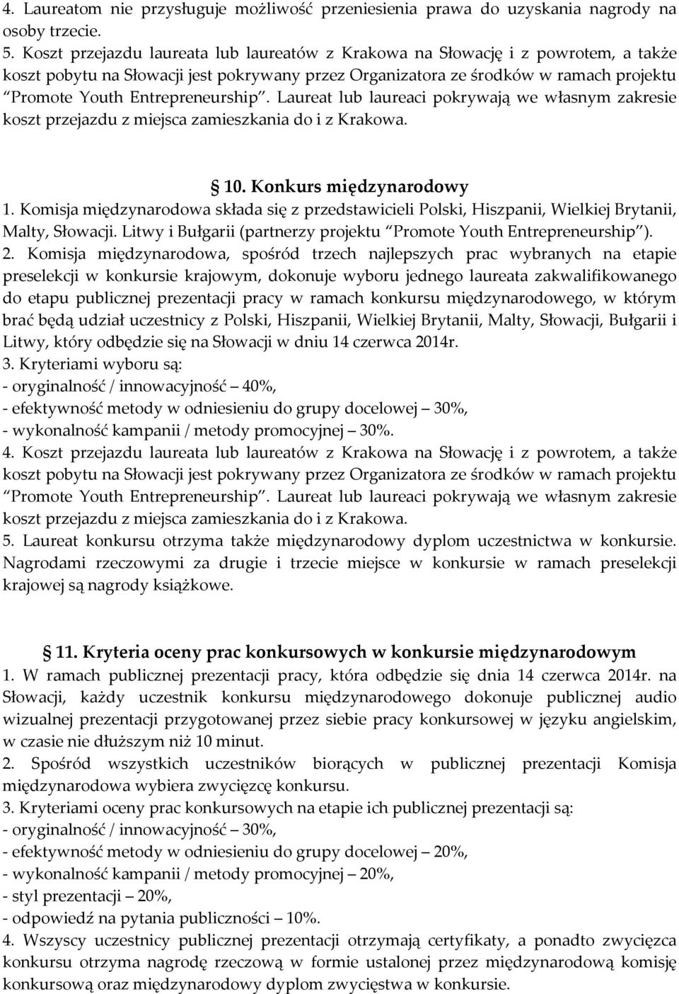 Entrepreneurship. Laureat lub laureaci pokrywają we własnym zakresie koszt przejazdu z miejsca zamieszkania do i z Krakowa. 10. Konkurs międzynarodowy 1.