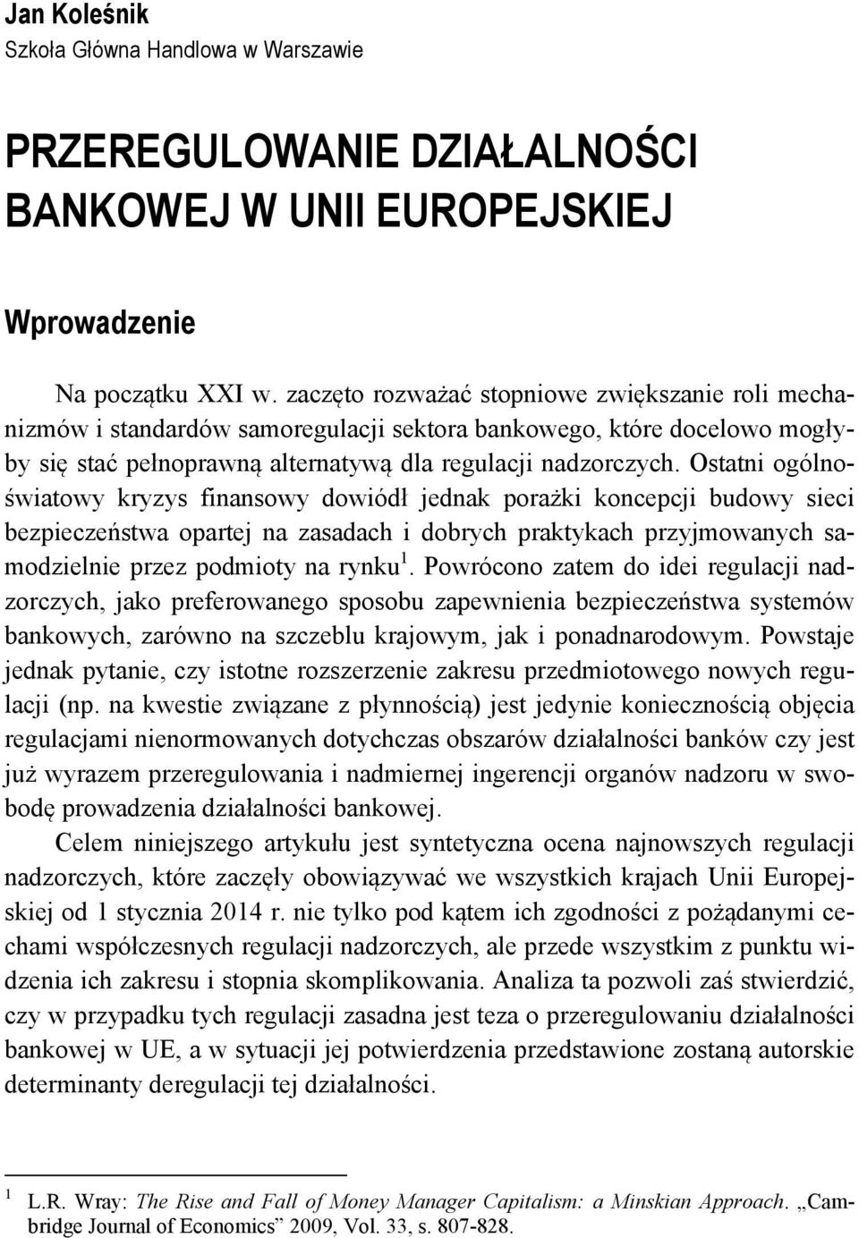 Ostatni ogólnoświatowy kryzys finansowy dowiódł jednak porażki koncepcji budowy sieci bezpieczeństwa opartej na zasadach i dobrych praktykach przyjmowanych samodzielnie przez podmioty na rynku 1.