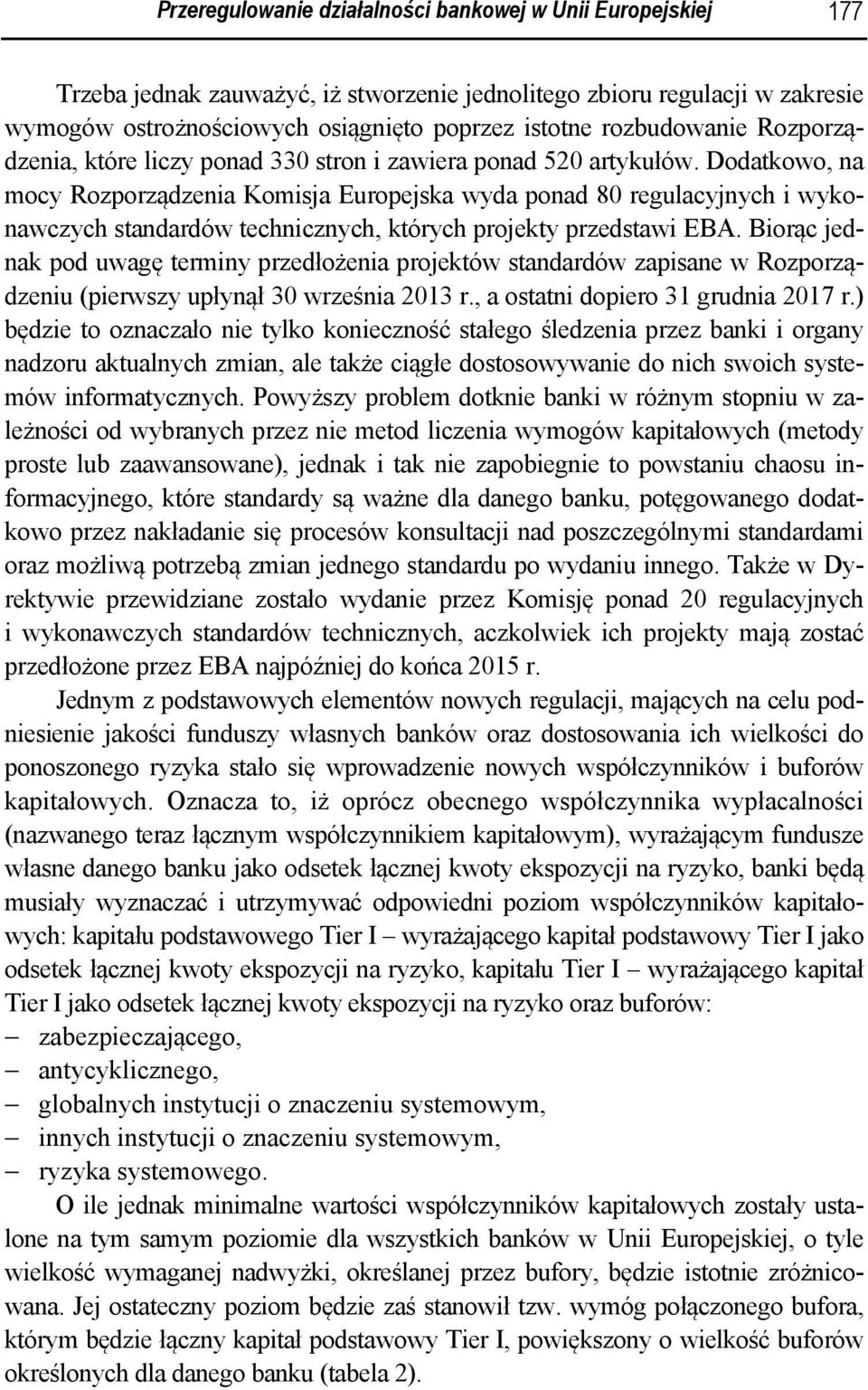 Dodatkowo, na mocy Rozporządzenia Komisja Europejska wyda ponad 80 regulacyjnych i wykonawczych standardów technicznych, których projekty przedstawi EBA.