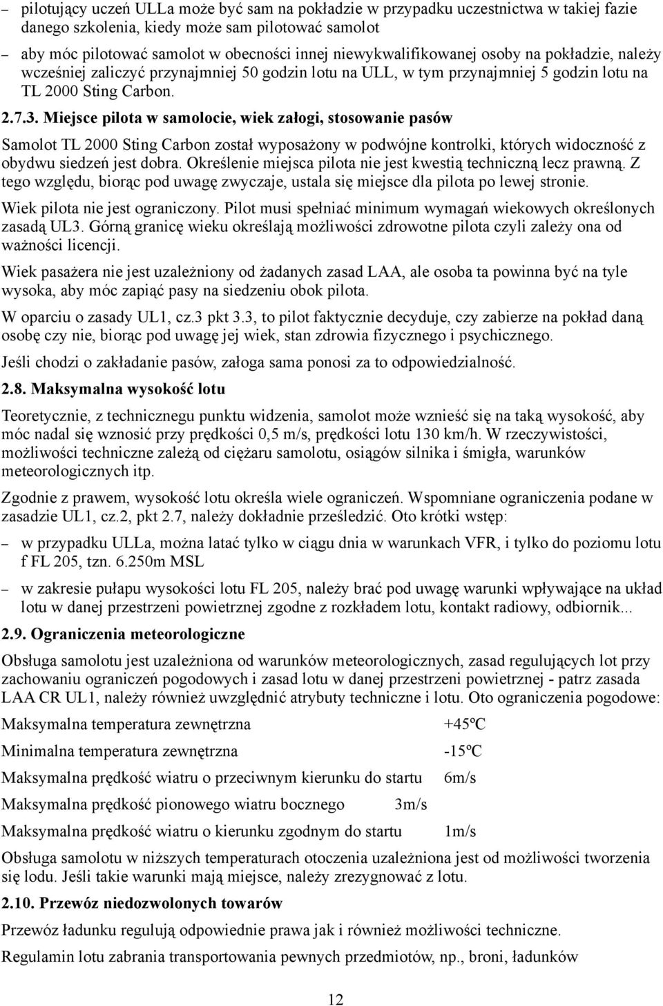 Miejsce pilota w samolocie, wiek załogi, stosowanie pasów Samolot TL 2000 Sting Carbon został wyposażony w podwójne kontrolki, których widoczność z obydwu siedzeń jest dobra.