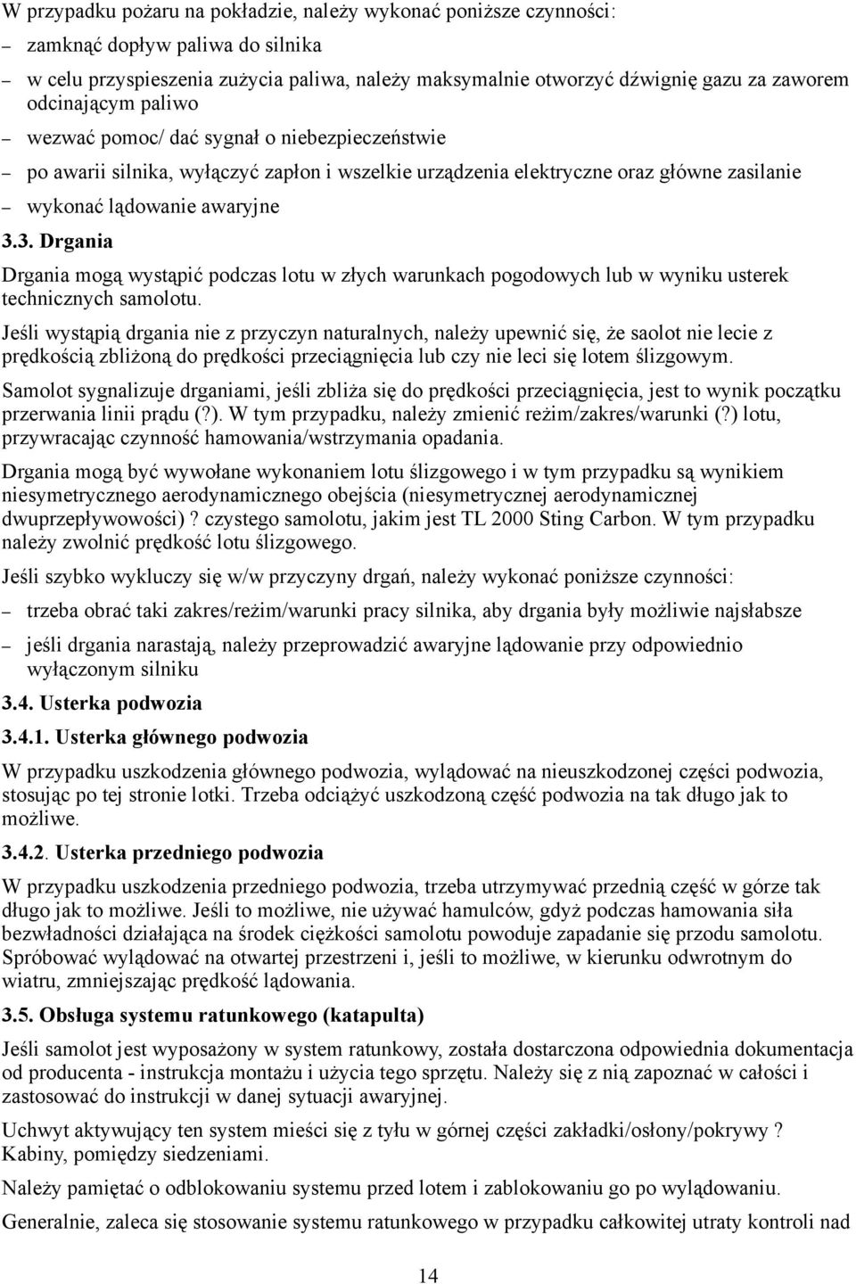 3. Drgania Drgania mogą wystąpić podczas lotu w złych warunkach pogodowych lub w wyniku usterek technicznych samolotu.