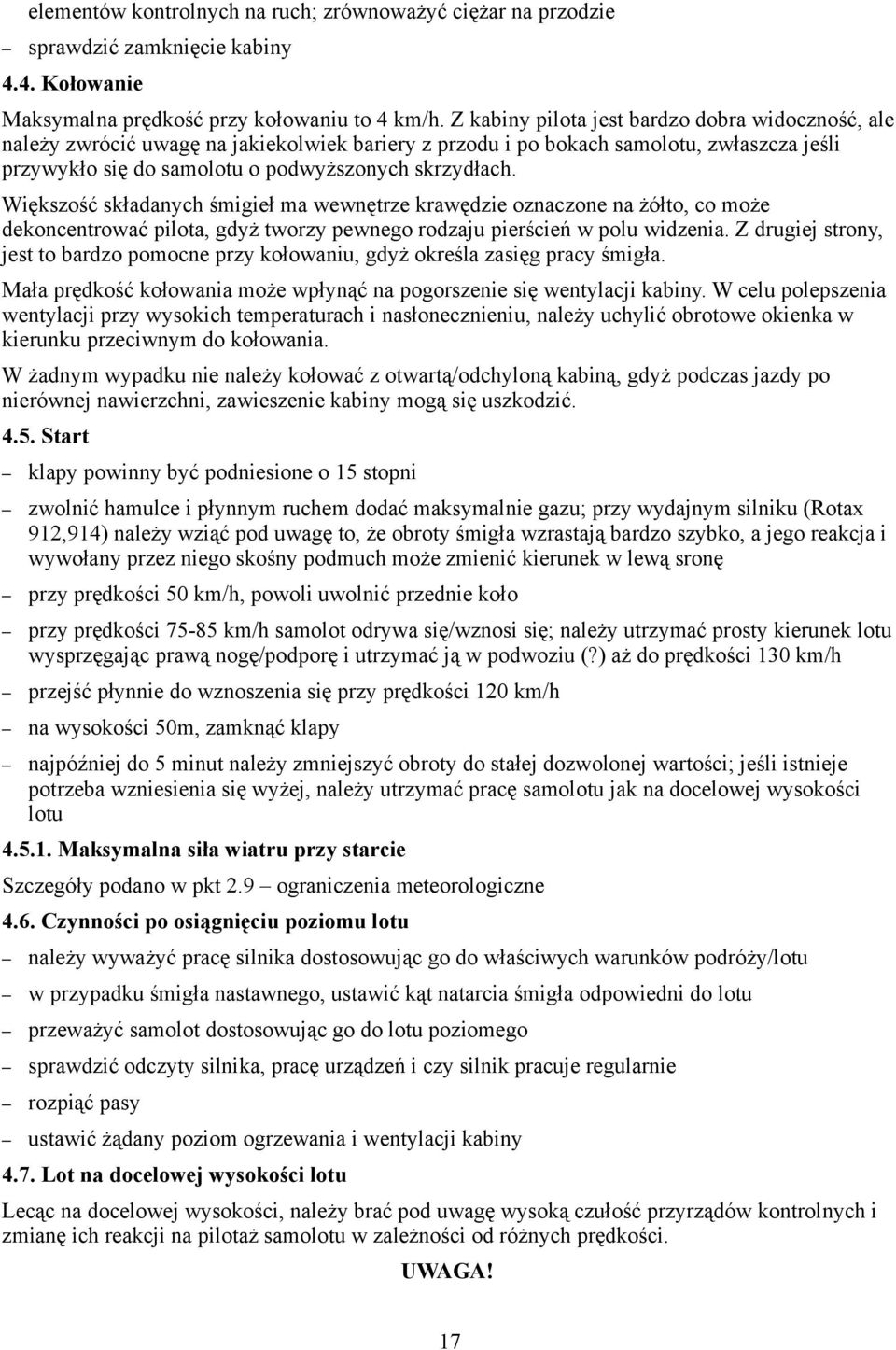 Większość składanych śmigieł ma wewnętrze krawędzie oznaczone na żółto, co może dekoncentrować pilota, gdyż tworzy pewnego rodzaju pierścień w polu widzenia.