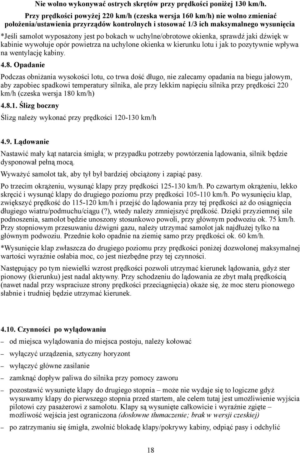 bokach w uchylne/obrotowe okienka, sprawdź jaki dźwięk w kabinie wywołuje opór powietrza na uchylone okienka w kierunku lotu i jak to pozytywnie wpływa na wentylację kabiny. 4.8.