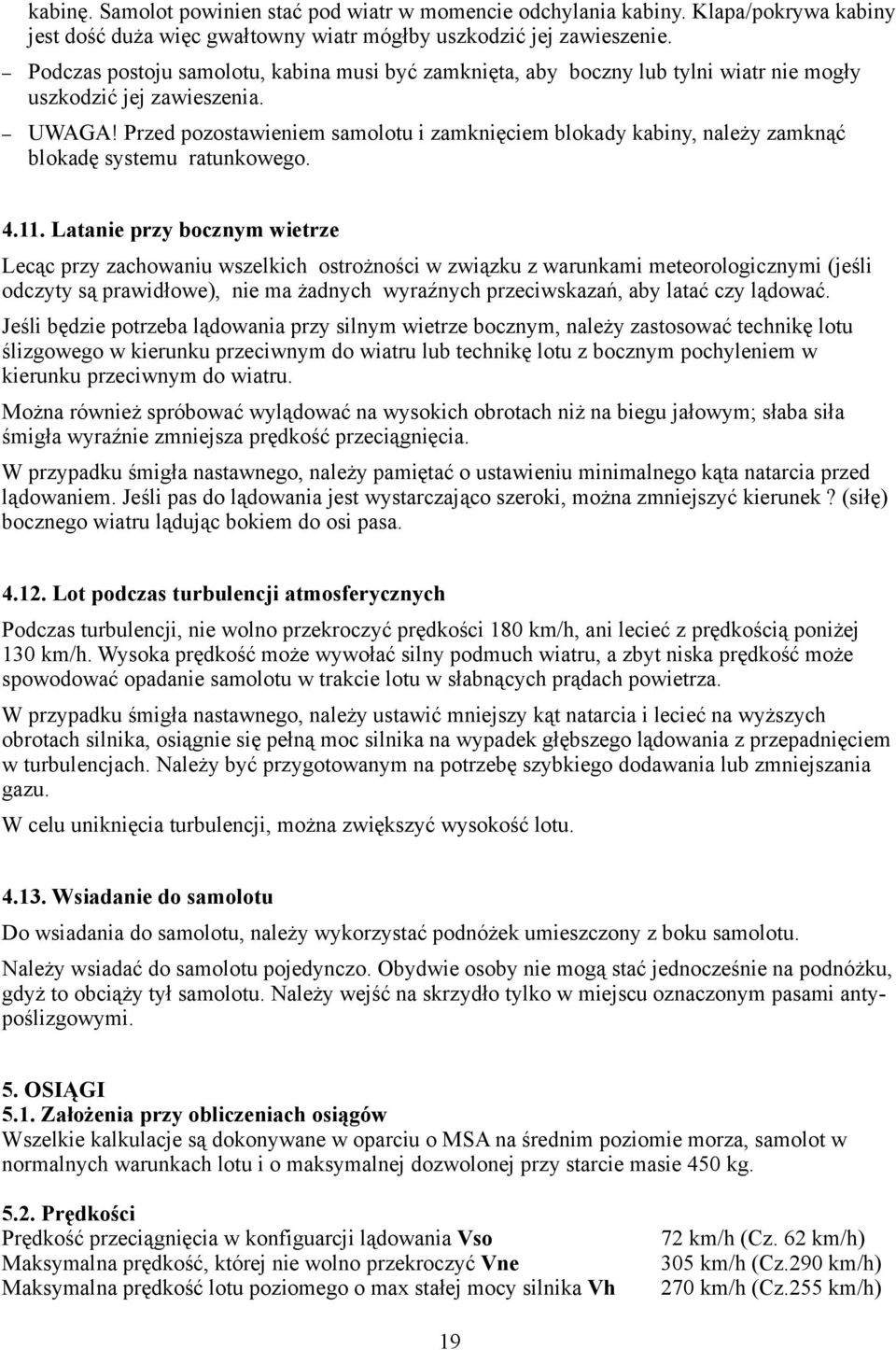 Przed pozostawieniem samolotu i zamknięciem blokady kabiny, należy zamknąć blokadę systemu ratunkowego. 4.11.