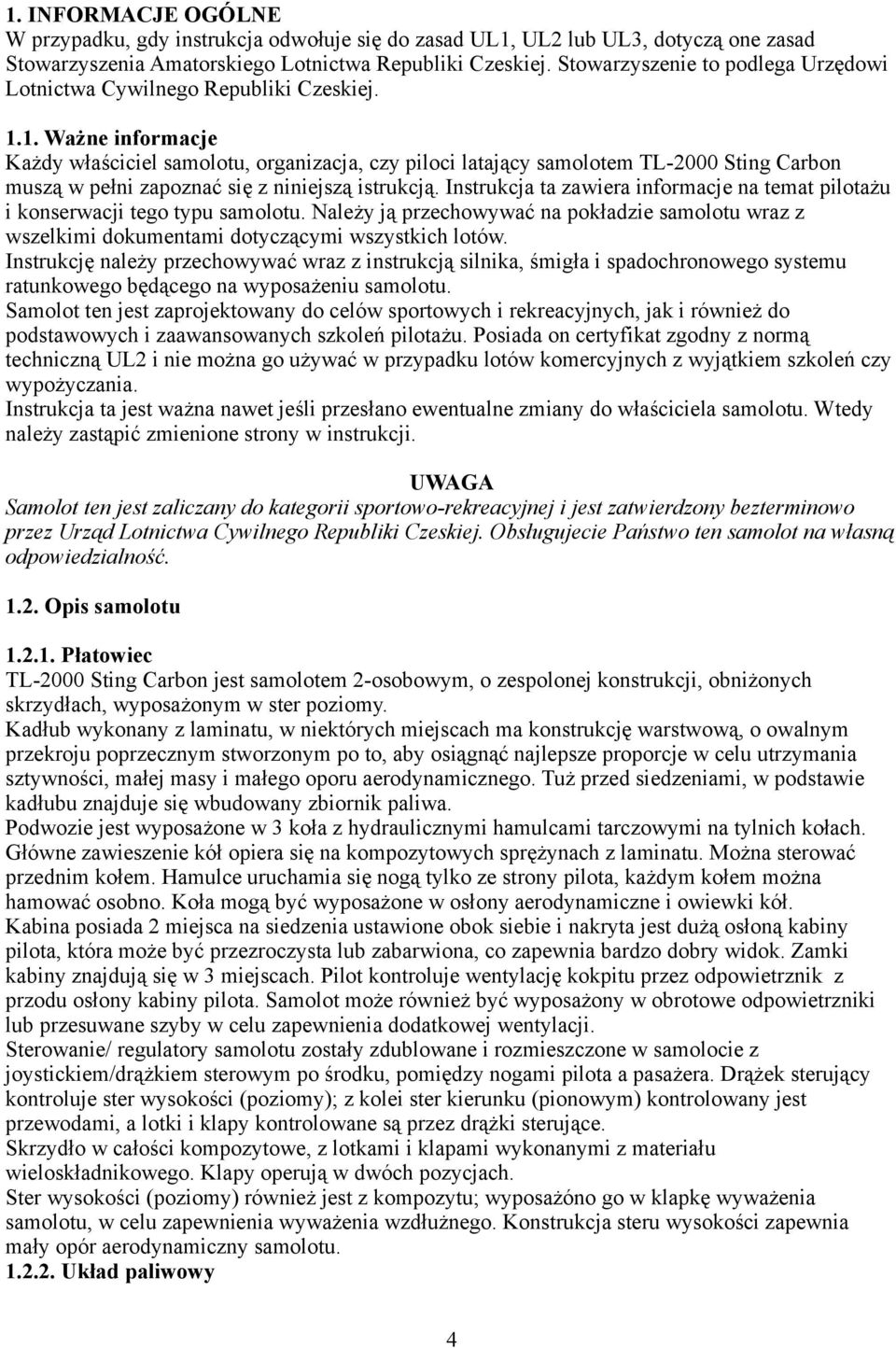 1. Ważne informacje Każdy właściciel samolotu, organizacja, czy piloci latający samolotem TL-2000 Sting Carbon muszą w pełni zapoznać się z niniejszą istrukcją.