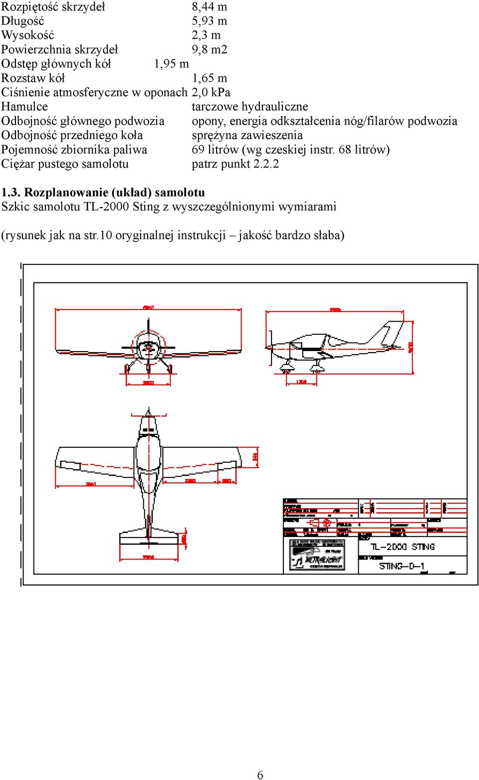 przedniego koła sprężyna zawieszenia Pojemność zbiornika paliwa 69 litrów (wg czeskiej instr. 68 litrów) Ciężar pustego samolotu patrz punkt 2.2.2 1.3.