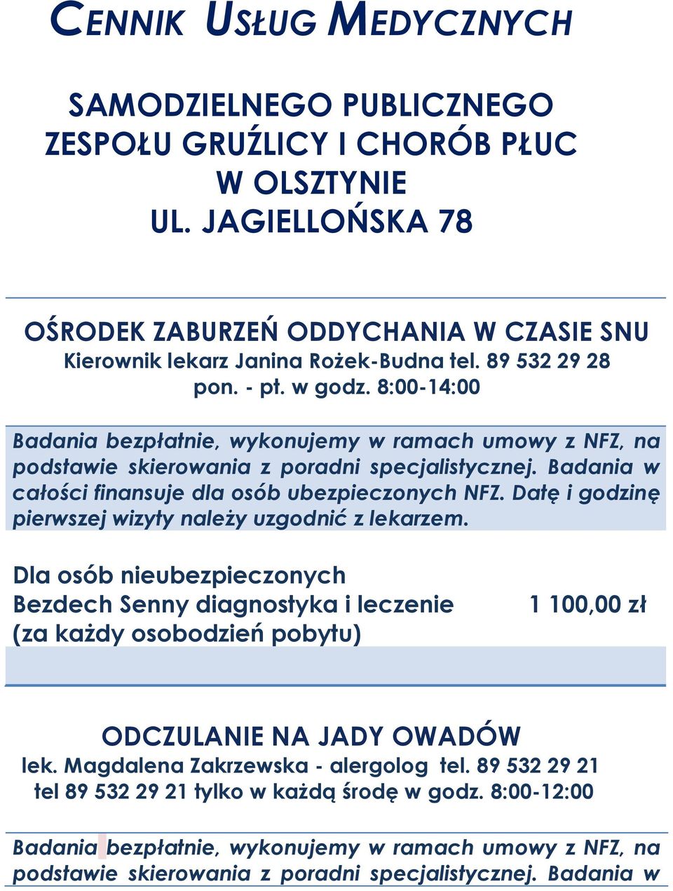 Badania w całości finansuje dla osób ubezpieczonych NFZ. Datę i godzinę pierwszej wizyty należy uzgodnić z lekarzem.