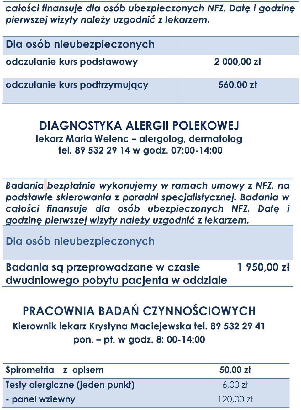 89 532 29 14 w godz. 07:00-14:00 Badania bezpłatnie wykonujemy w ramach umowy z NFZ, na podstawie skierowania z poradni specjalistycznej.