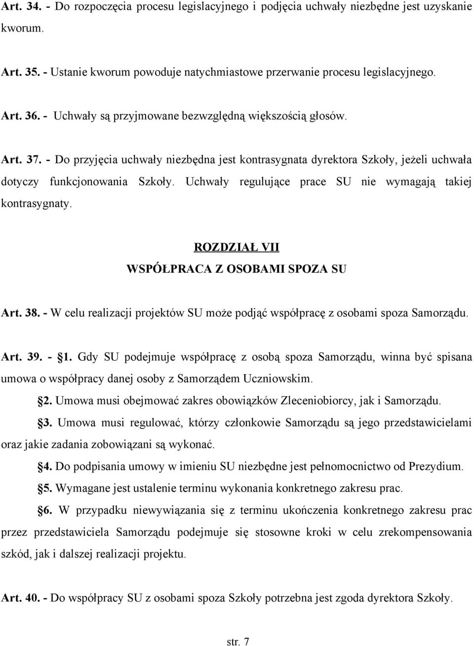 Uchwały regulujące prace SU nie wymagają takiej kontrasygnaty. ROZDZIAŁ VII WSPÓŁPRACA Z OSOBAMI SPOZA SU Art. 38. W celu realizacji projektów SU może podjąć współpracę z osobami spoza Samorządu. Art. 39.