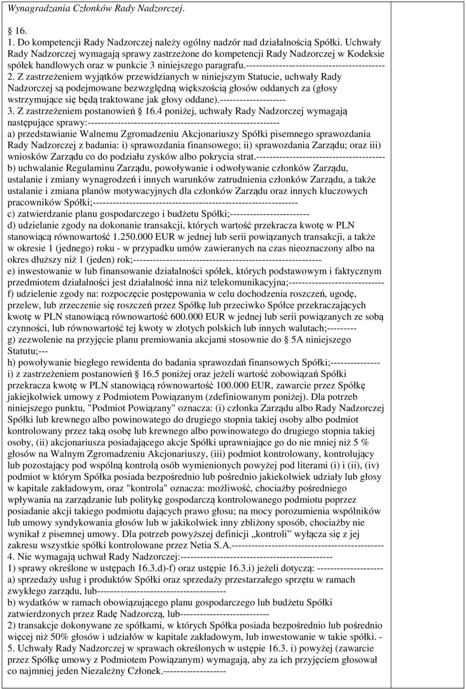 Z zastrzeżeniem wyjątków przewidzianych w niniejszym Statucie, uchwały Rady Nadzorczej są podejmowane bezwzględną większością głosów oddanych za (głosy wstrzymujące się będą traktowane jak głosy