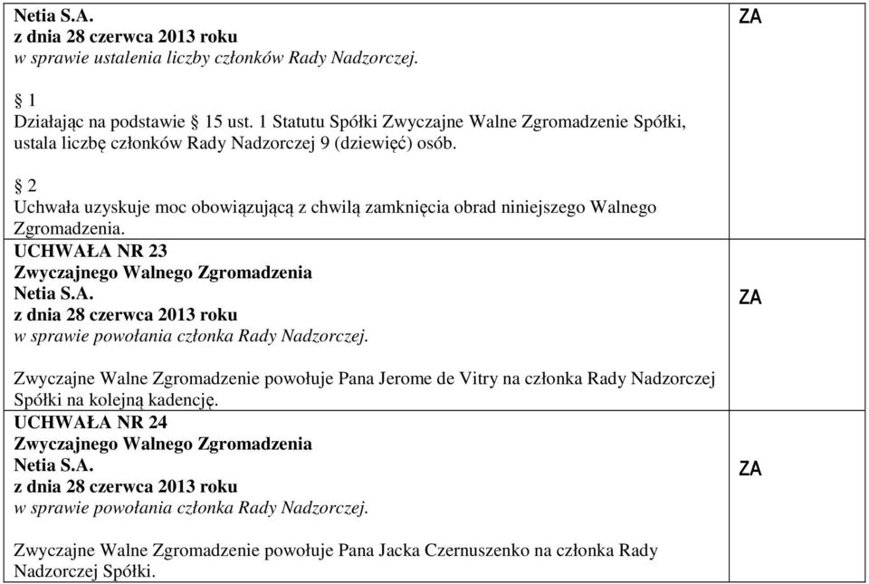 2 Uchwała uzyskuje moc obowiązującą z chwilą zamknięcia obrad niniejszego Walnego Zgromadzenia. UCHWAŁA NR 23 Netia S.A. w sprawie powołania członka Rady Nadzorczej.