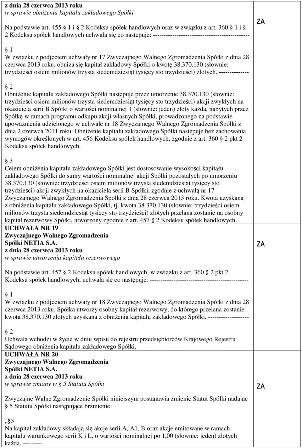 kapitał zakładowy Spółki o kwotę 38.370.130 (słownie: trzydzieści osiem milionów trzysta siedemdziesiąt tysięcy sto trzydzieści) złotych.