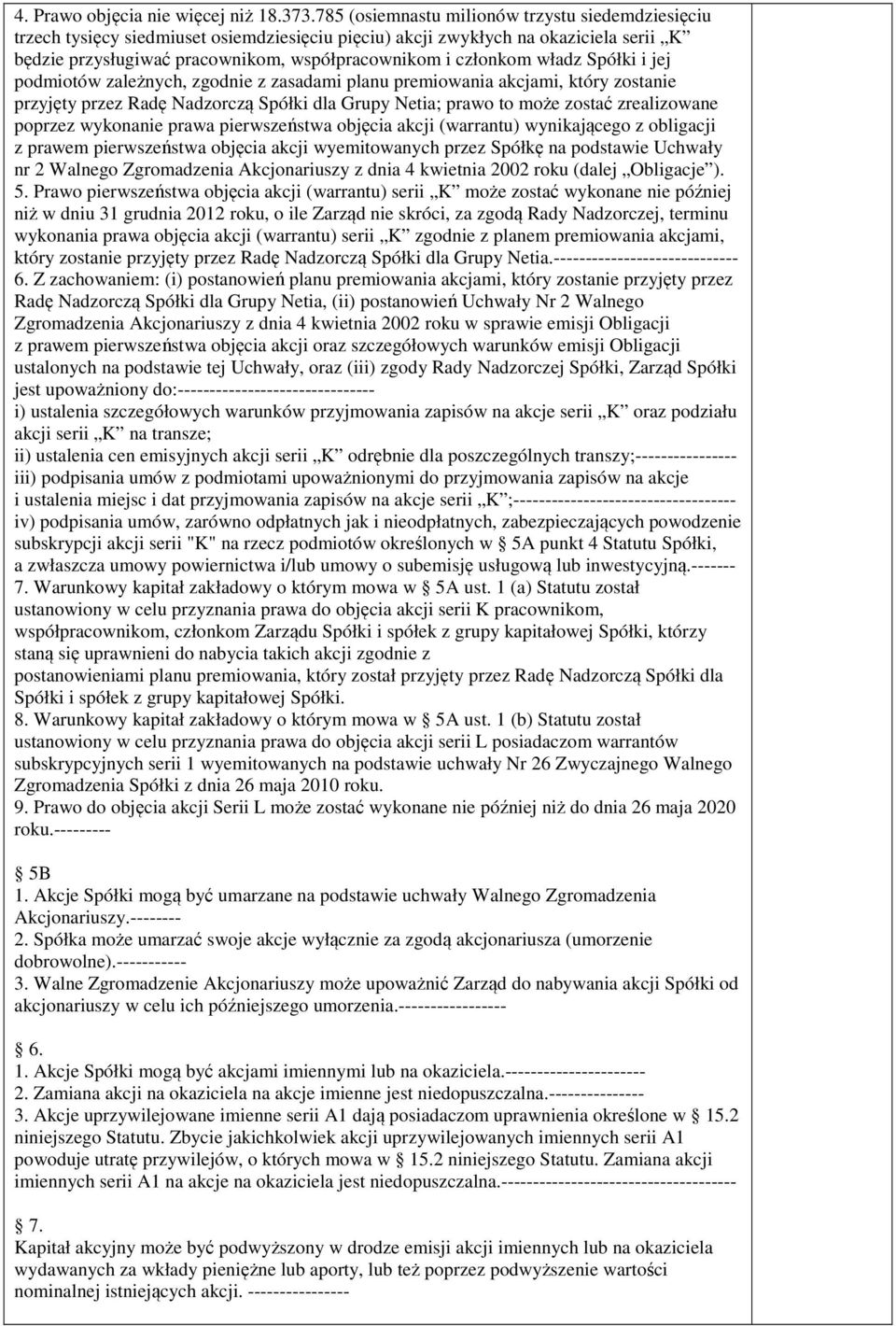 władz Spółki i jej podmiotów zależnych, zgodnie z zasadami planu premiowania akcjami, który zostanie przyjęty przez Radę Nadzorczą Spółki dla Grupy Netia; prawo to może zostać zrealizowane poprzez